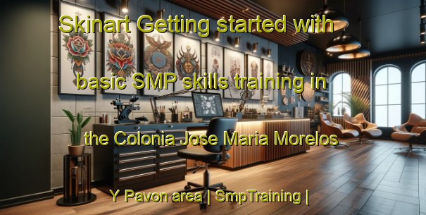 Skinart Getting started with basic SMP skills training in the Colonia Jose Maria Morelos Y Pavon area | SmpTraining | SmpClasses | SkinartTraining-Mexico